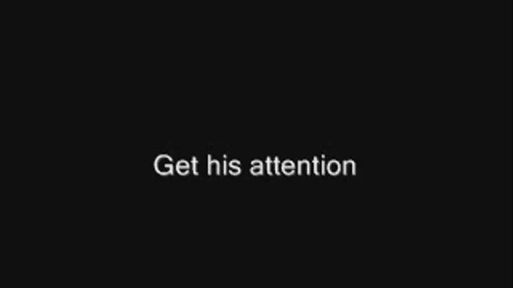 Get his attention