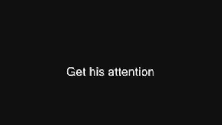 Get his attention