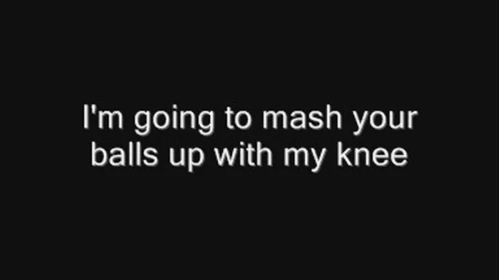 I'm going to mash your balls