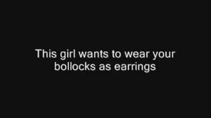 Im gonna wear your bollocks for earrings