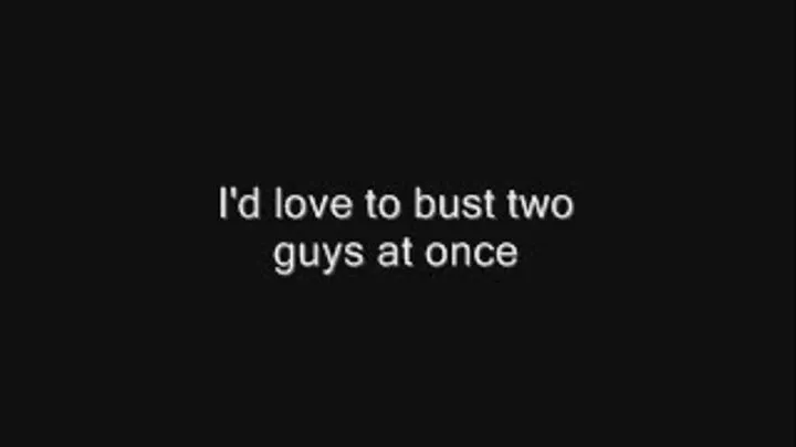 I'd love to bust two guys