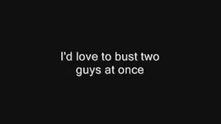 I'd love to bust two guys