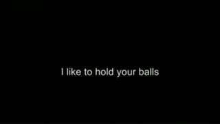 I like holding your balls HIGH QUALITY