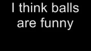 I think balls are funny LOWER QUALITY