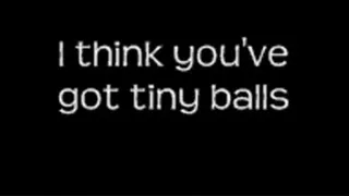 I think you've got tiny balls LOWER QUALITY