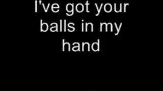 I've got your balls in my hand