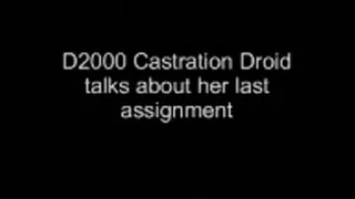The D2000 Castration Droid talks about her last mission