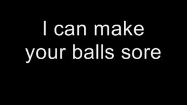 I can make your balls sore MEDIUM QUALITY