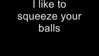 I like to squeeze your balls MEDIUM QUALITY