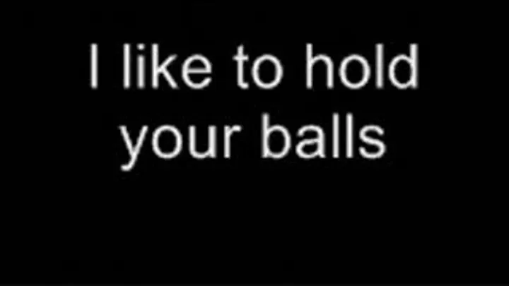 I like to hold your balls LOWER QUALITY