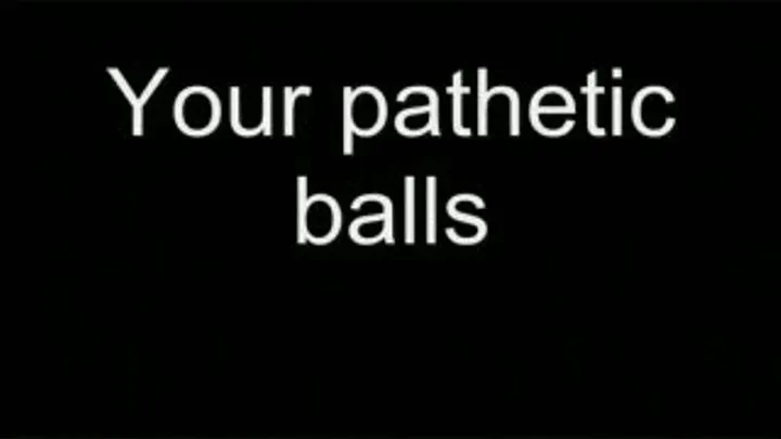 Your pathetic balls HIGH QUALITY