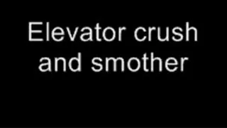 Elevator crush and smother LOWER QUALITY