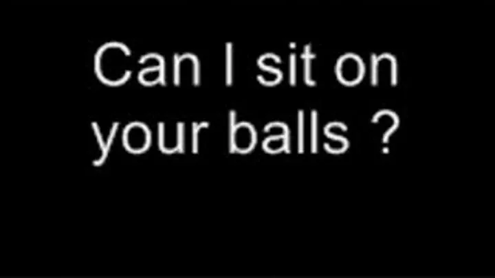 Can I sit on your balls ? LOWER QUALITY