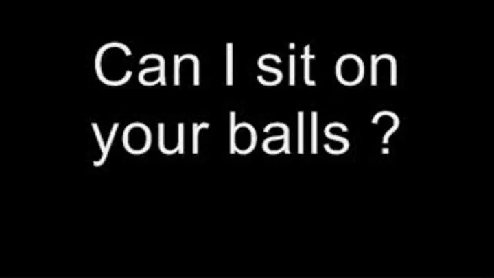 Can I sit on your balls ? MEDIUM QUALITY