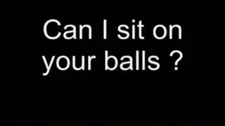 Can I sit on your balls ? HIGH QUALITY