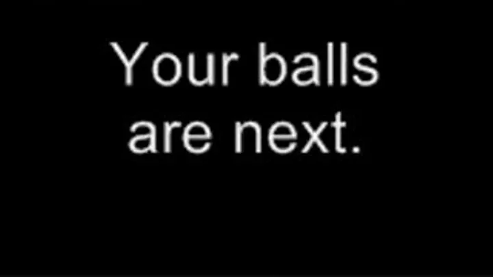Your balls are next! LOWER QUALITY