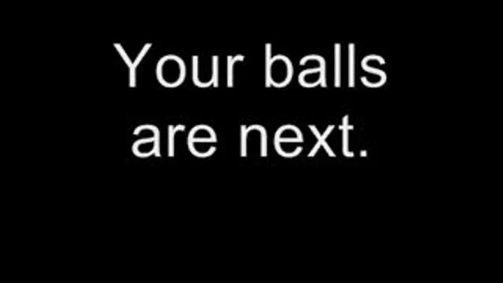 Your balls are next! MEDIUM QUALITY