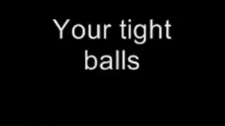 Love your tight balls LOWER QUALITY