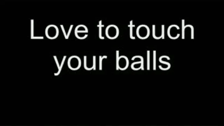 Love to touch your balls HIGH QUALITY