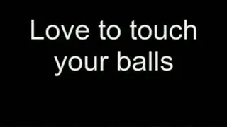 Love to touch your balls HIGH QUALITY