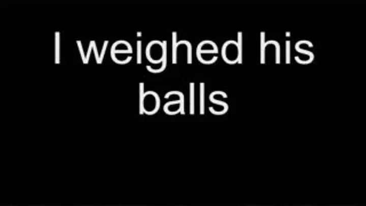 I weighed his balls LOWER QUALITY