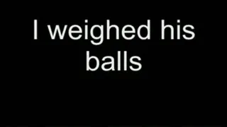 I weighed his balls MEDIUM QUALITY