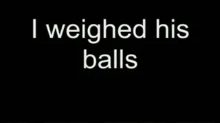 I weighed his balls HIGH QUALITY