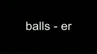 balls in the er LOWER QUALITY