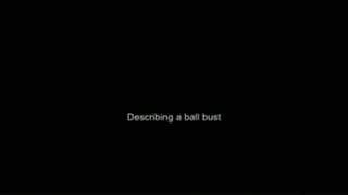 Describing a ball bust MEDIUM QUALITY