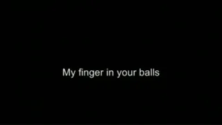 Finger into your balls LOWER QUALITY