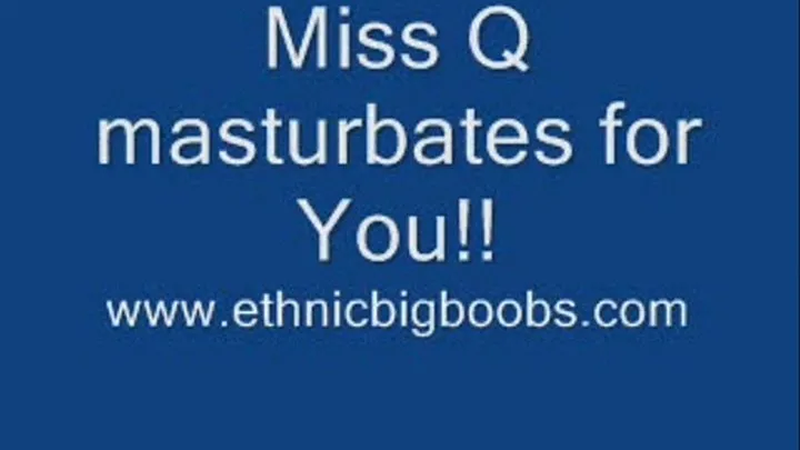 Miss Q masturbates 4U!