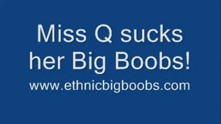 Miss Q sucks her Big Boobs!