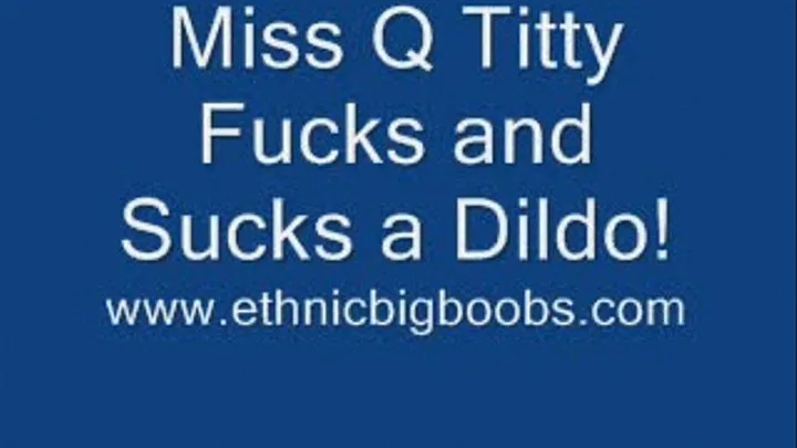 Miss Q Titty Fucks and Sucks a Dildo!