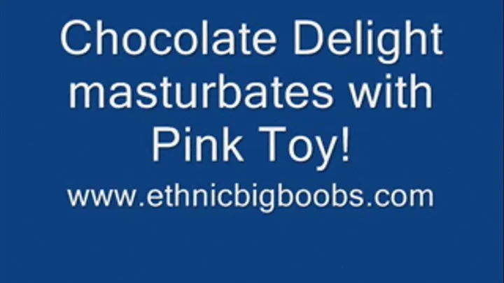 Chocolate Delight Masturbates 4U!