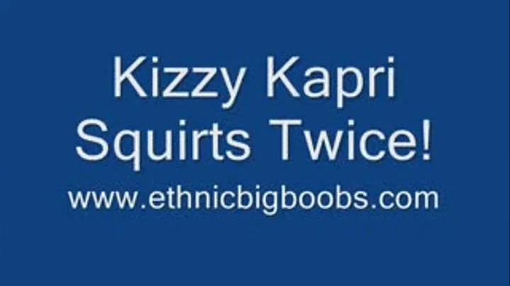 Kizzy Kapri Squirts Twice!