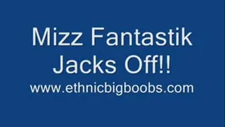 Mizz Fantastik Jacks Off!!