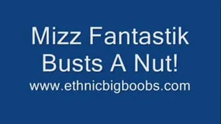 Mizz Fantastik Busts a Nut!!