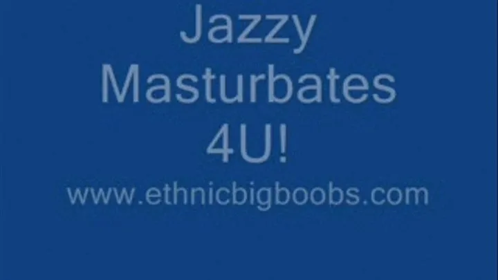 Jazzy Masturbates 4u!