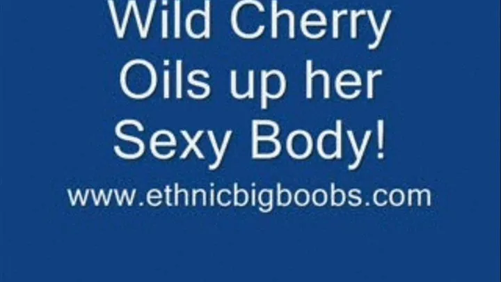 Wild Cherry Oils Up Her Sexy Body!