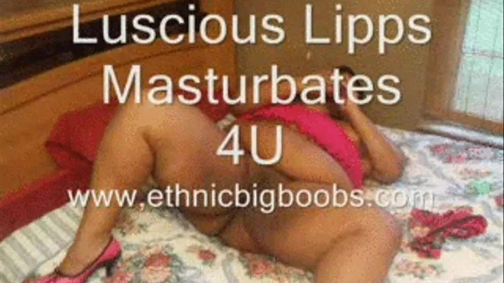 Luscious Lipps Masturbates 4U!