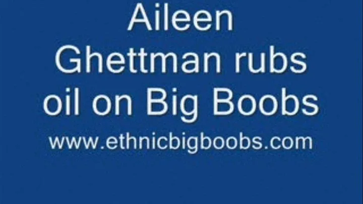 Aileen Ghettman oils up her Big Boobs!