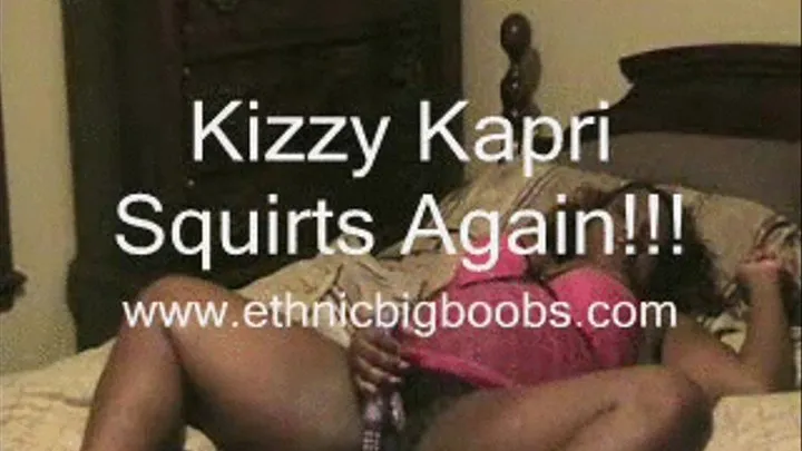 Kizzy Kapri Squirts Again!!!