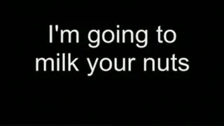 I'm going to milk your nuts HIGH QUALITY
