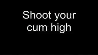 Shoot your cum high HIGH QUALITY