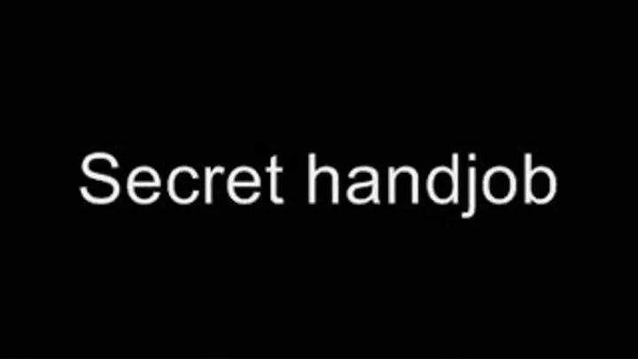 Secret handjob MEDIUM QUALITY