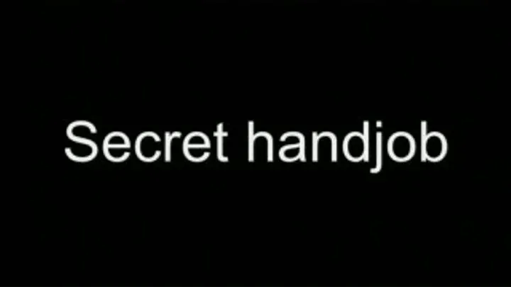 Secret handjob HIGH QUALITY