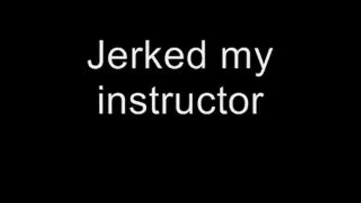 Jerking off my instructor MEDIUM QUALITY