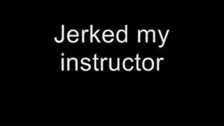 Jerking off my instructor MEDIUM QUALITY