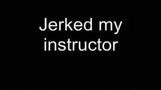 Jerking off my instructor HIGH QUALITY