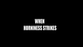 when horniness strikes